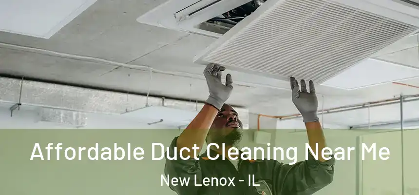  Affordable Duct Cleaning Near Me New Lenox - IL