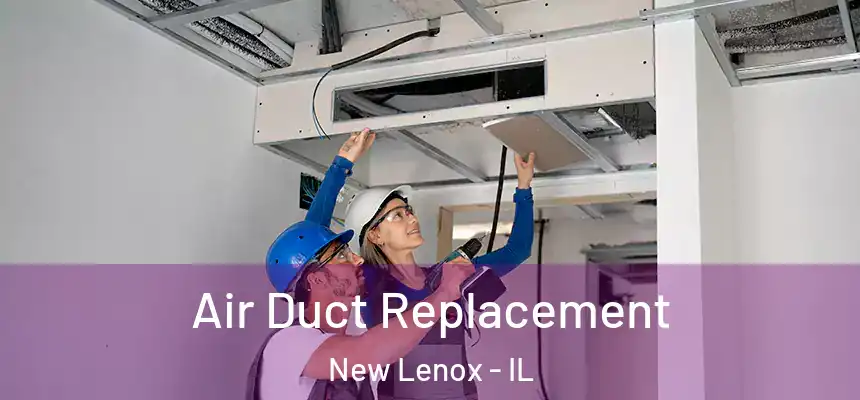  Air Duct Replacement New Lenox - IL