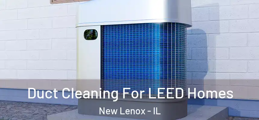 Duct Cleaning For LEED Homes New Lenox - IL