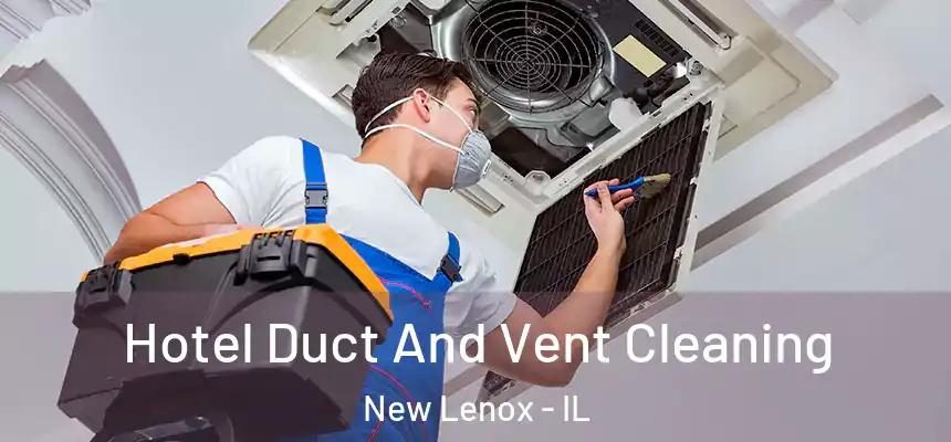Hotel Duct And Vent Cleaning New Lenox - IL