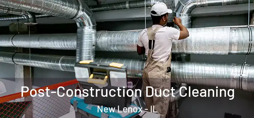  Post-Construction Duct Cleaning New Lenox - IL