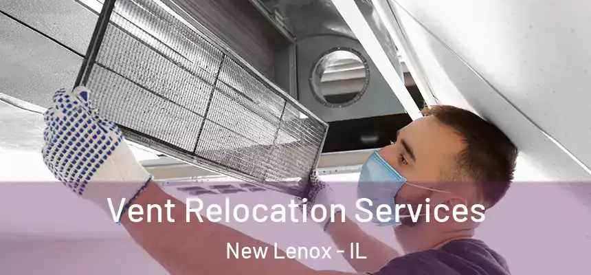  Vent Relocation Services New Lenox - IL